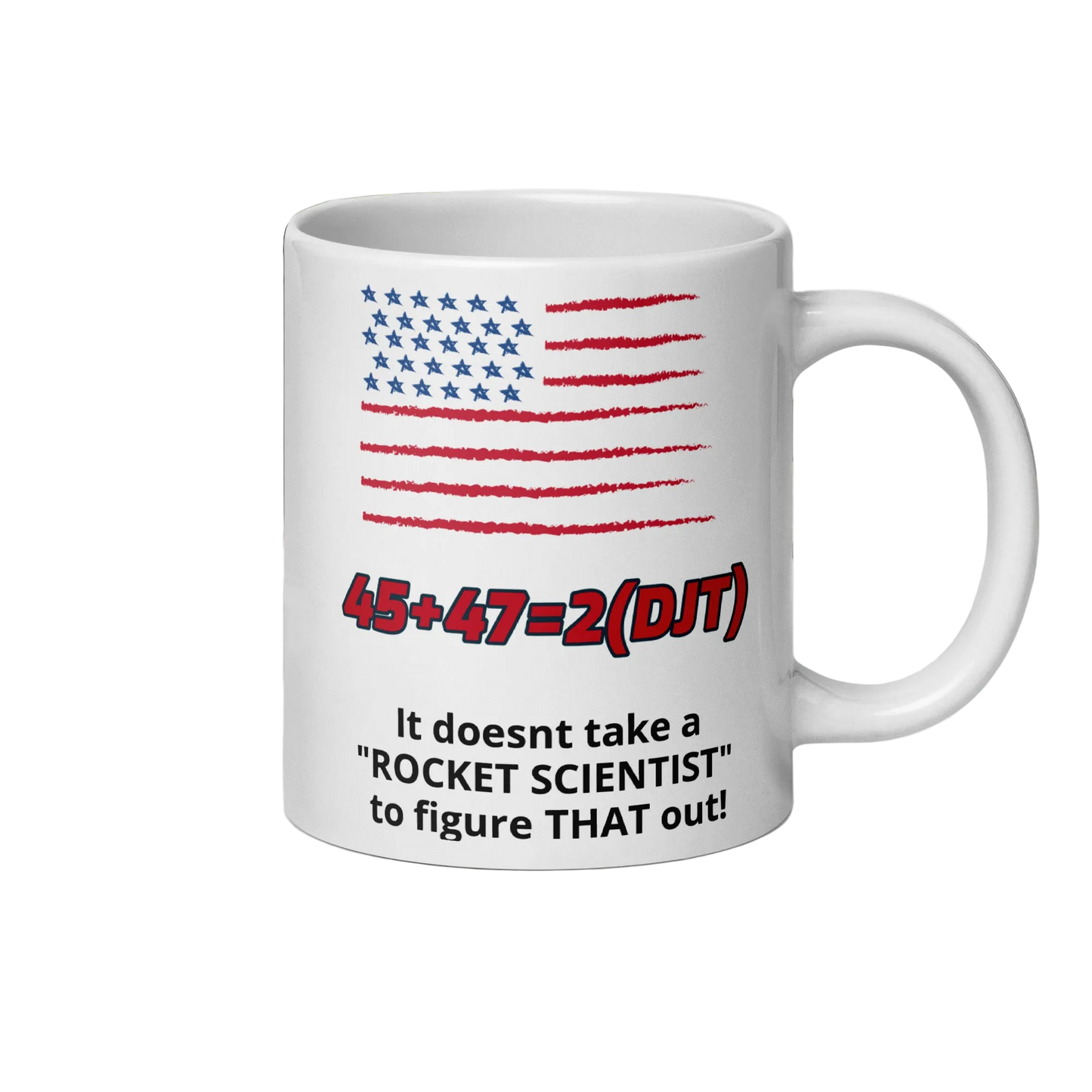 A white ceramic coffee mug featuring a hand-drawn American flag in red and blue, the equation '45+47=2(DJT)' in red, and the text 'It doesnt take a "ROCKET SCIENTIST" to figure THAT out!' in black.